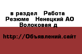  в раздел : Работа » Резюме . Ненецкий АО,Волоковая д.
